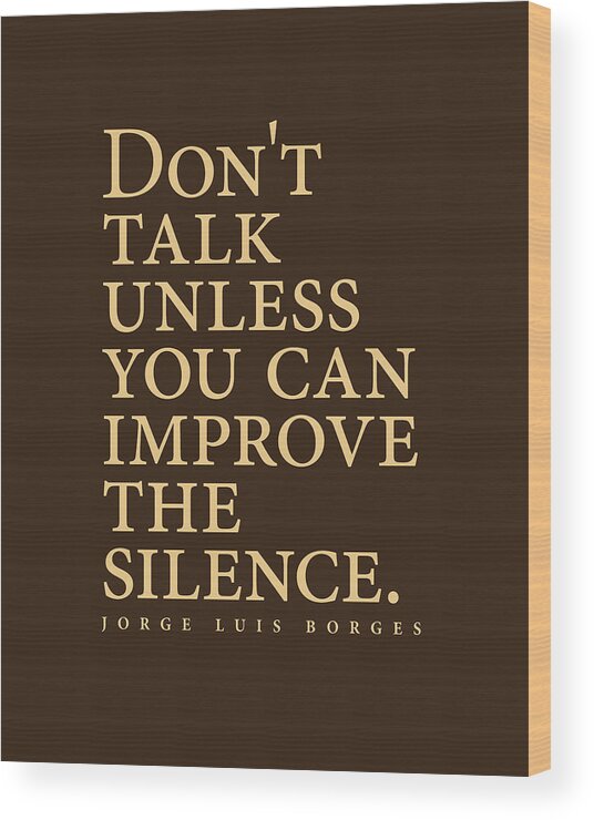 Jorge Luis Borges Wood Print featuring the digital art Jorge Luis Borges Quote - Don't talk unless you can improve the silence 3 - Minimalist, Typography by Studio Grafiikka