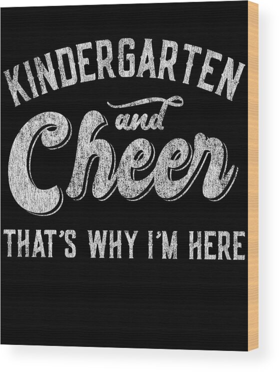 Cool Wood Print featuring the digital art Kindergarten and Cheer Thats Why Im Here by Flippin Sweet Gear