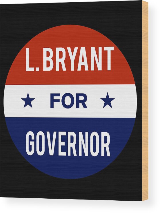 Election Wood Print featuring the digital art L Bryant For Governor by Flippin Sweet Gear
