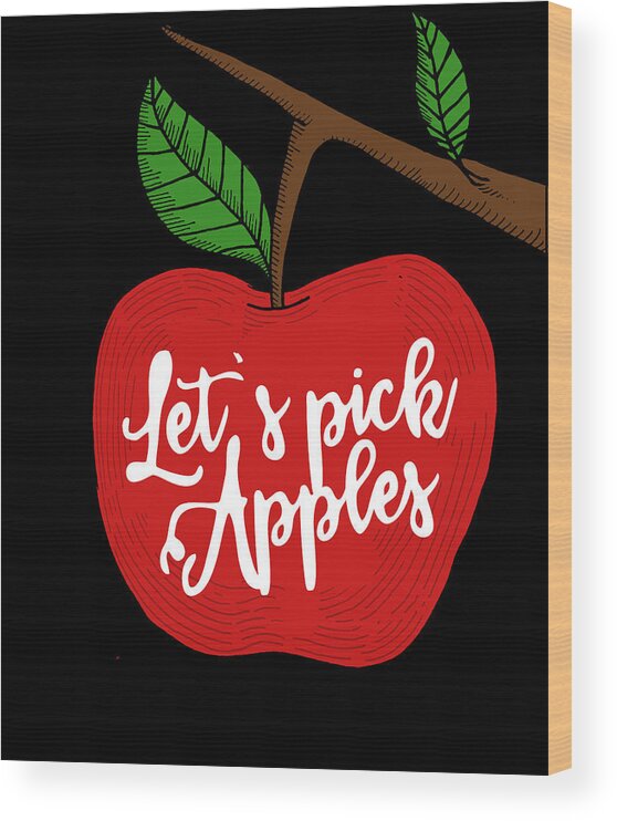 Cool Wood Print featuring the digital art Lets Pick Apples Apple Picking Season by Flippin Sweet Gear