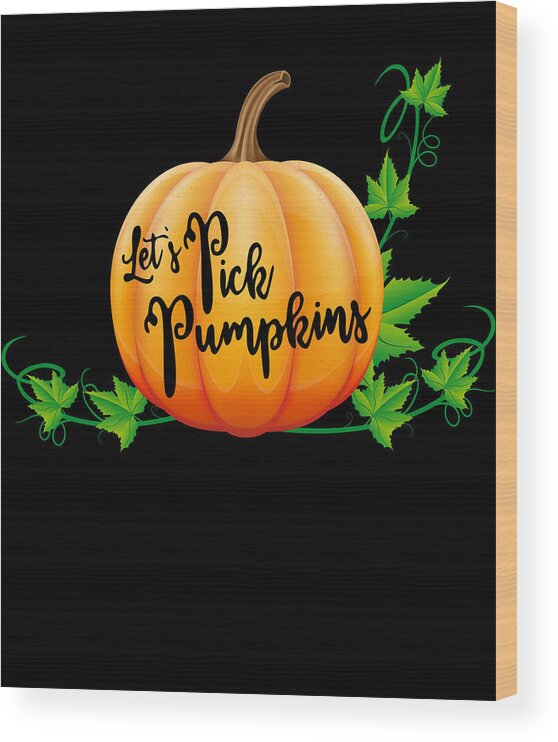 Halloween Wood Print featuring the digital art Lets Pick Pumpkins Pumpkin Picking Season Fall by Flippin Sweet Gear