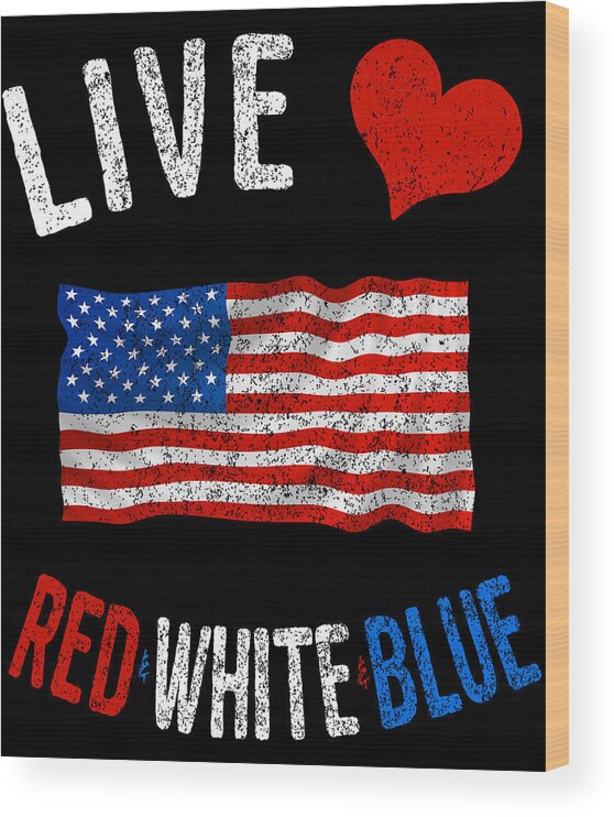 Funny Wood Print featuring the digital art Live Love Red White Blue 4th of July Independence Day by Flippin Sweet Gear