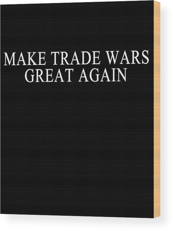 Funny Wood Print featuring the digital art Make Trade Wars Great Again by Flippin Sweet Gear