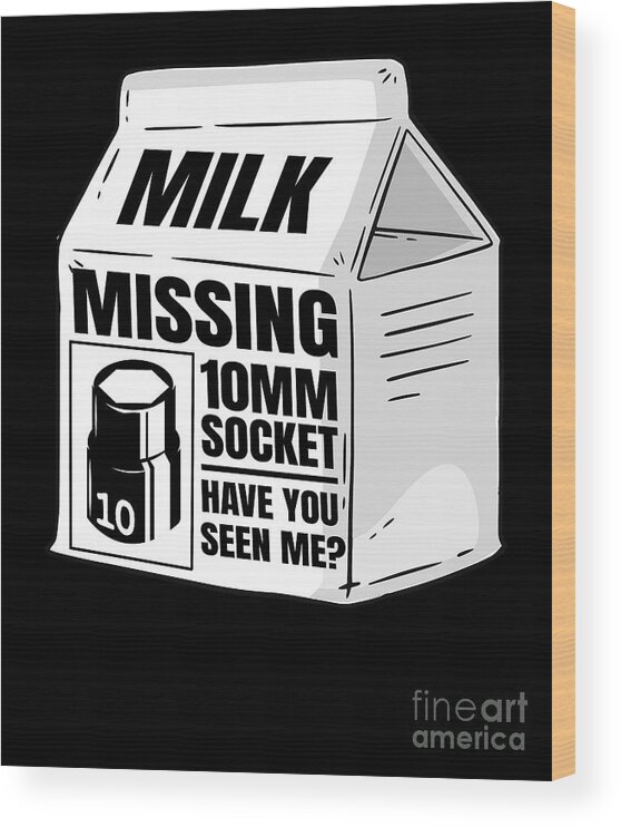 Missing 10MM Socket Milk Carton Funny Mechanic Wood Print by Lisa Stronzi -  Fine Art America