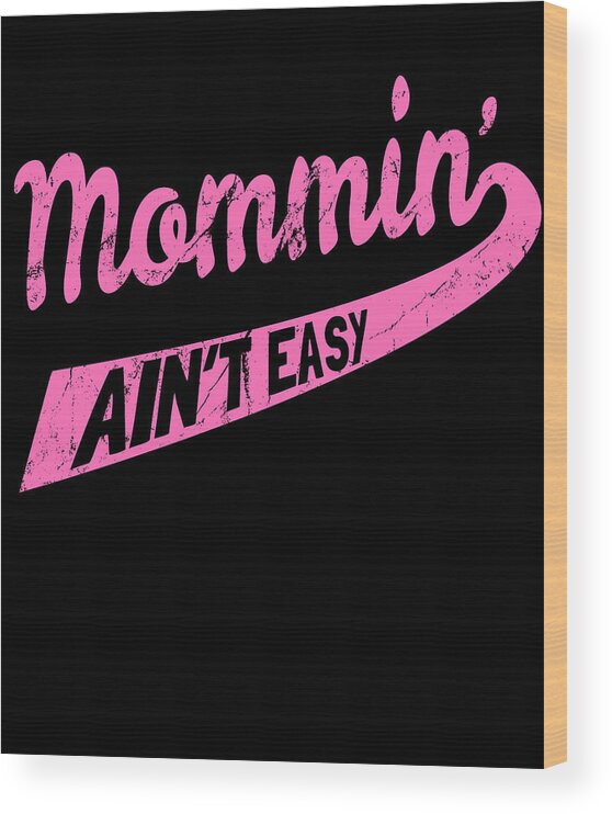 Gifts For Mom Wood Print featuring the digital art Mommin Aint Easy by Flippin Sweet Gear