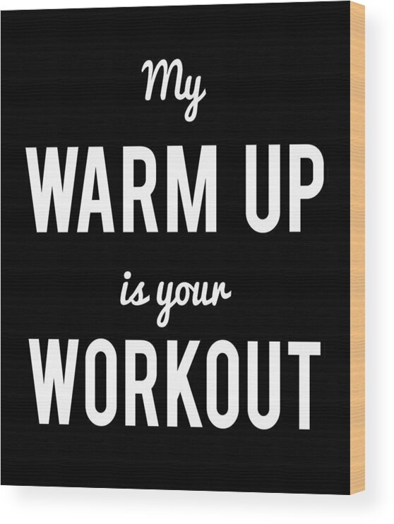 Funny Wood Print featuring the digital art My Warm Up Is Your Workout Muscle by Flippin Sweet Gear