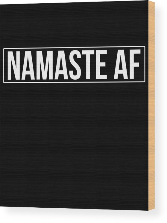 Funny Wood Print featuring the digital art Namaste AF Yoga by Flippin Sweet Gear