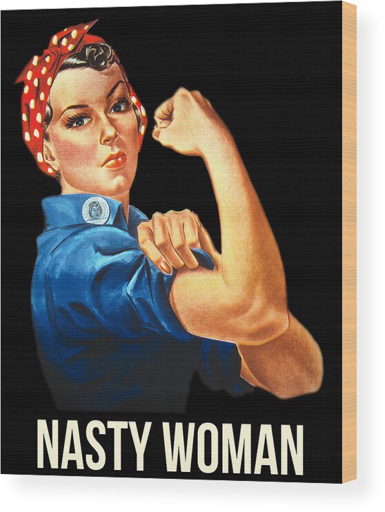Funny Wood Print featuring the digital art Nasty Woman Rosie the Riveter by Flippin Sweet Gear