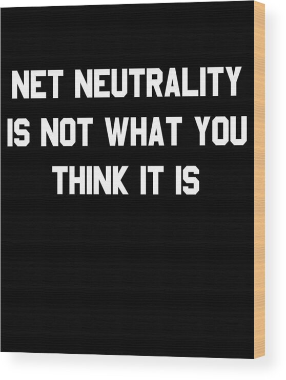 Funny Wood Print featuring the digital art Net Neutrality Is Not What You Think It Is by Flippin Sweet Gear