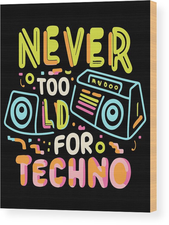 Techno Wood Print featuring the digital art Never Too Old For Techno by Flippin Sweet Gear
