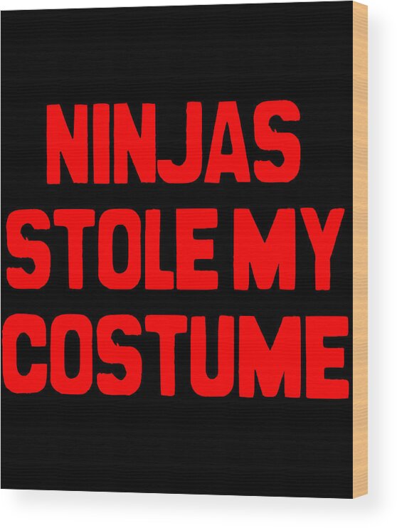 Cool Wood Print featuring the digital art Ninjas Stole My Costume Easy Halloween by Flippin Sweet Gear