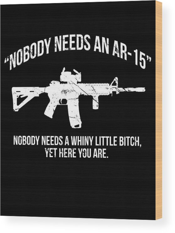 Cool Wood Print featuring the digital art Nobody Needs An AR-15 Pro-2A by Flippin Sweet Gear