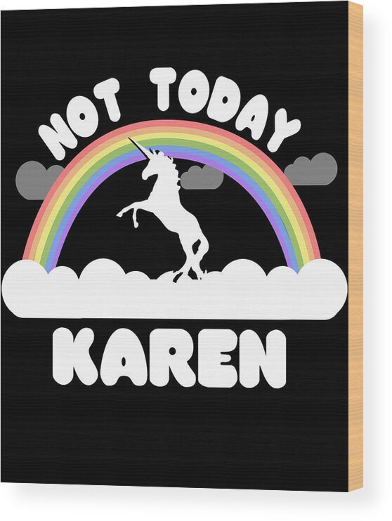 Funny Wood Print featuring the digital art Not Today Karen by Flippin Sweet Gear