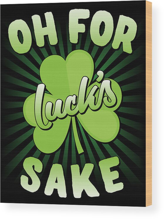 Shamrock Wood Print featuring the digital art Oh For Lucks Sake St Patricks Day by Flippin Sweet Gear