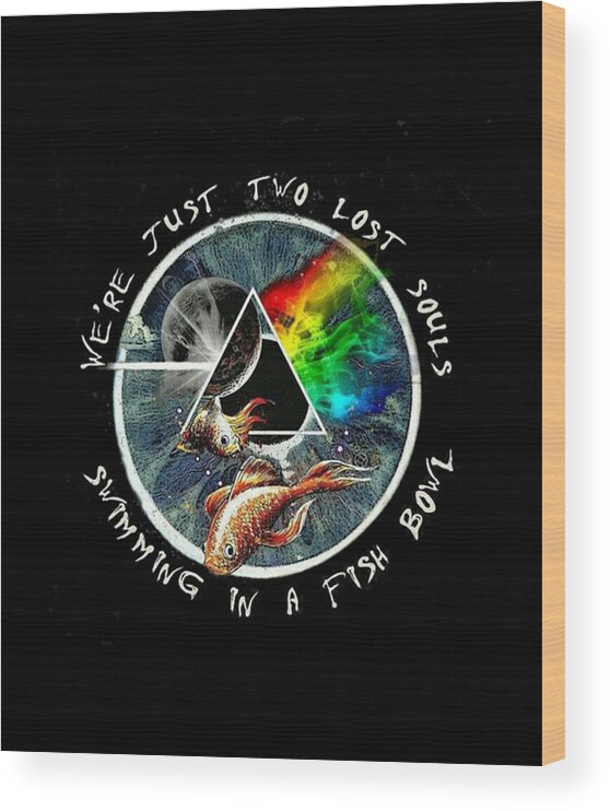 Pink Floyd Wood Print featuring the digital art Pink Floyd We're Just Two Lost Souls Swimming in A Fish Bowl by Notorious Artist