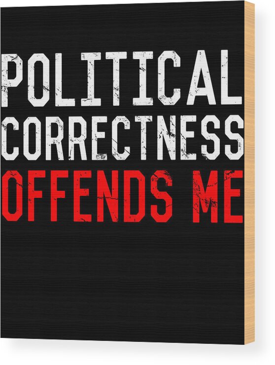 Funny Wood Print featuring the digital art Political Correctness Offends Me by Flippin Sweet Gear