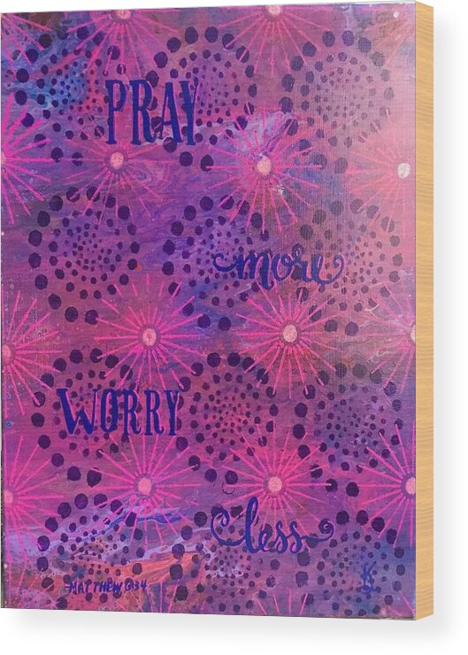 Acrylic Painting Wood Print featuring the painting Pray More ll by Karen Buford
