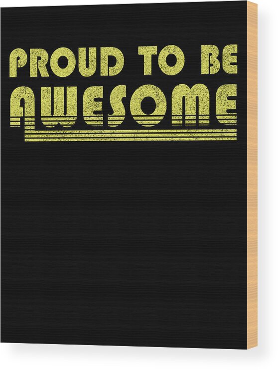 Funny Wood Print featuring the digital art Proud To Be Awesome by Flippin Sweet Gear