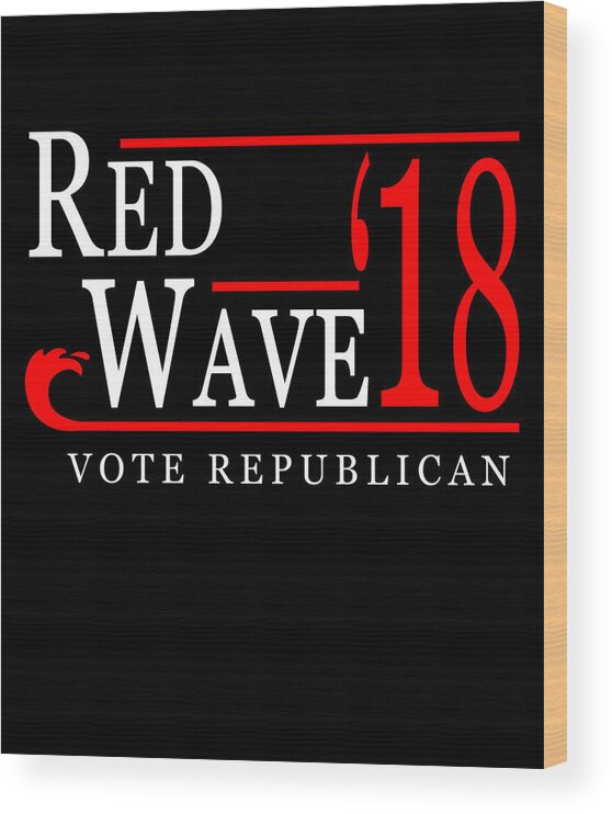 Funny Wood Print featuring the digital art Red Wave Vote Republican 2018 Election by Flippin Sweet Gear