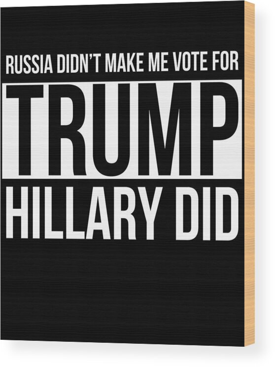 Cool Wood Print featuring the digital art Russia Didnt Make Me Vote For Trump Hillary Did by Flippin Sweet Gear