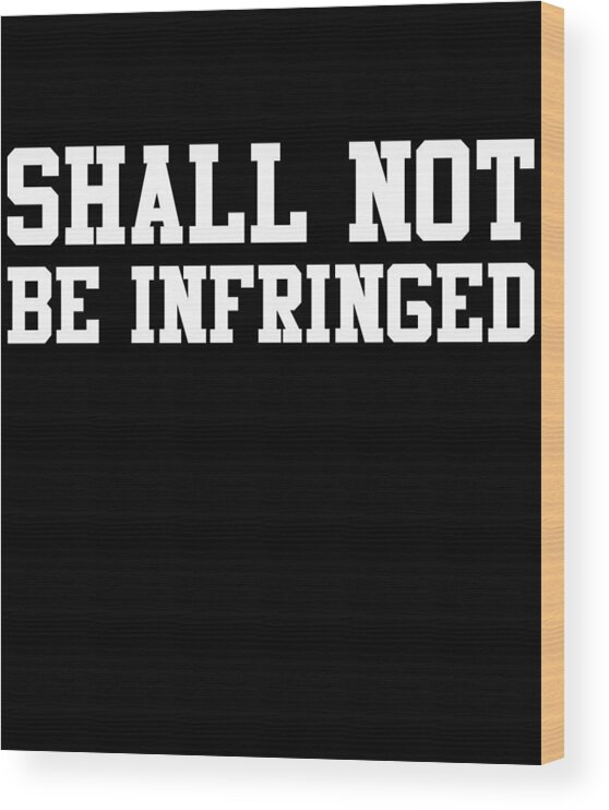 Funny Wood Print featuring the digital art Shall Not Be Infringed 2A by Flippin Sweet Gear
