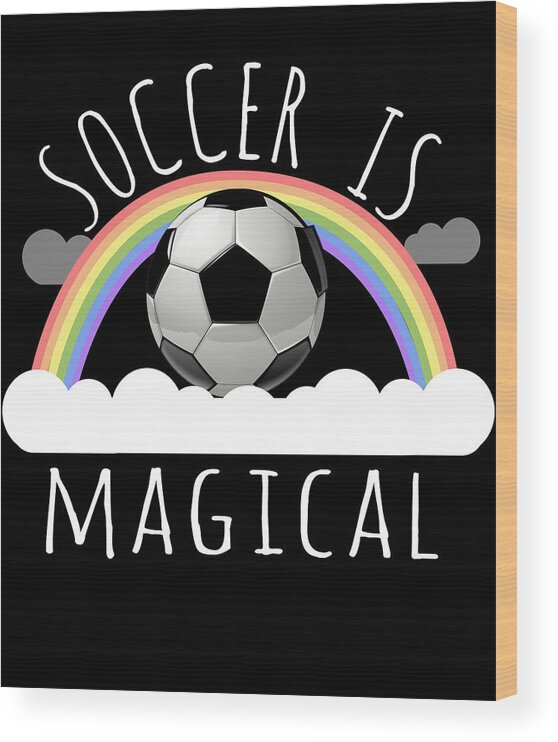 Funny Wood Print featuring the digital art Soccer Is Magical by Flippin Sweet Gear