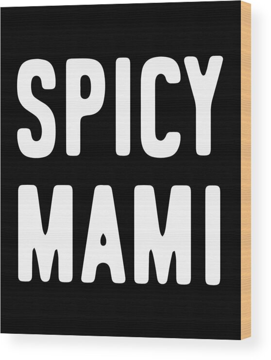 Gifts For Mom Wood Print featuring the digital art Spicy Mami Mothers Day by Flippin Sweet Gear