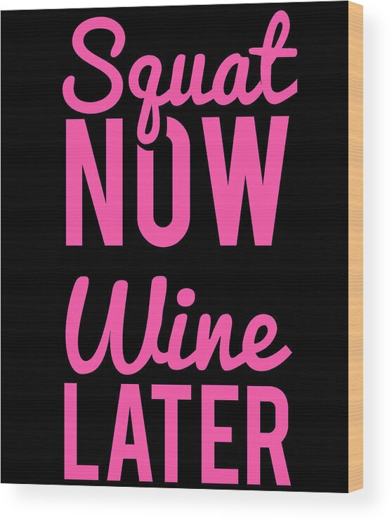 Cool Wood Print featuring the digital art Squat Now Wine Later Funny Workout by Flippin Sweet Gear