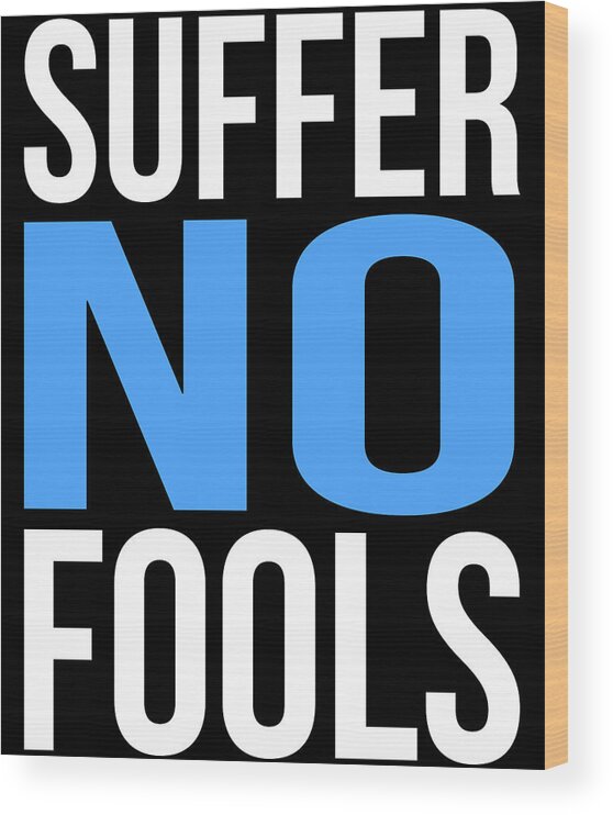 Funny Wood Print featuring the digital art Suffer No Fools by Flippin Sweet Gear