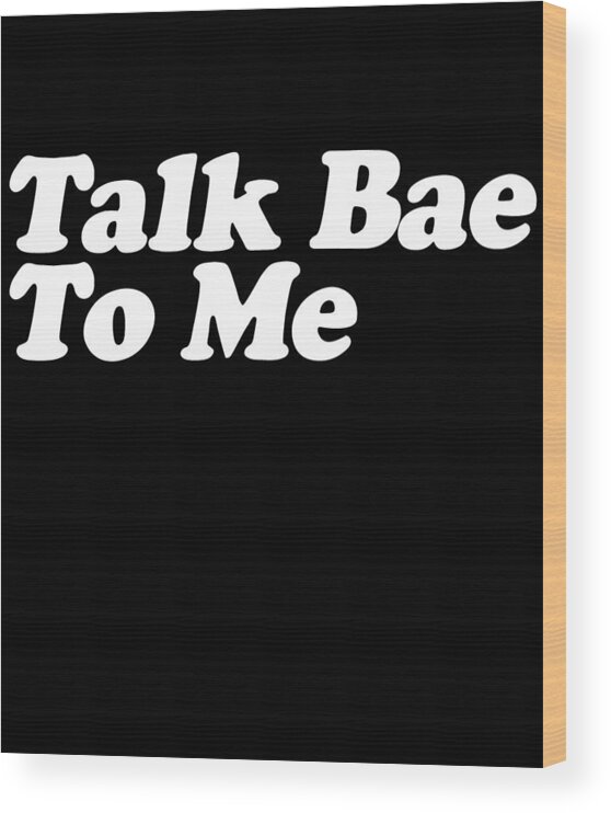 Funny Wood Print featuring the digital art Talk Bae To Me by Flippin Sweet Gear