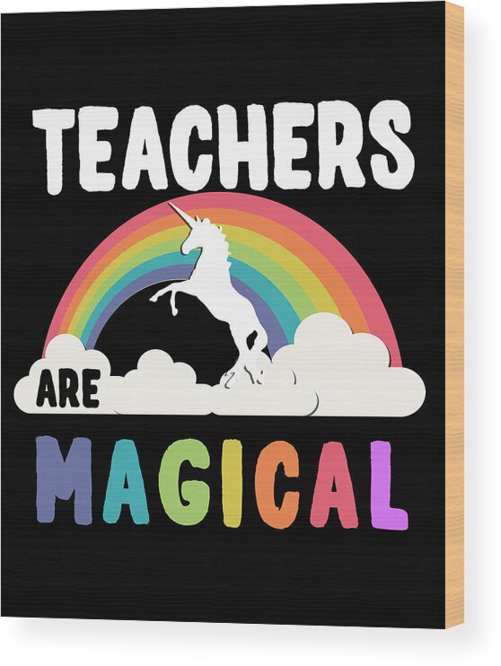 Funny Wood Print featuring the digital art Teachers Are Magical by Flippin Sweet Gear