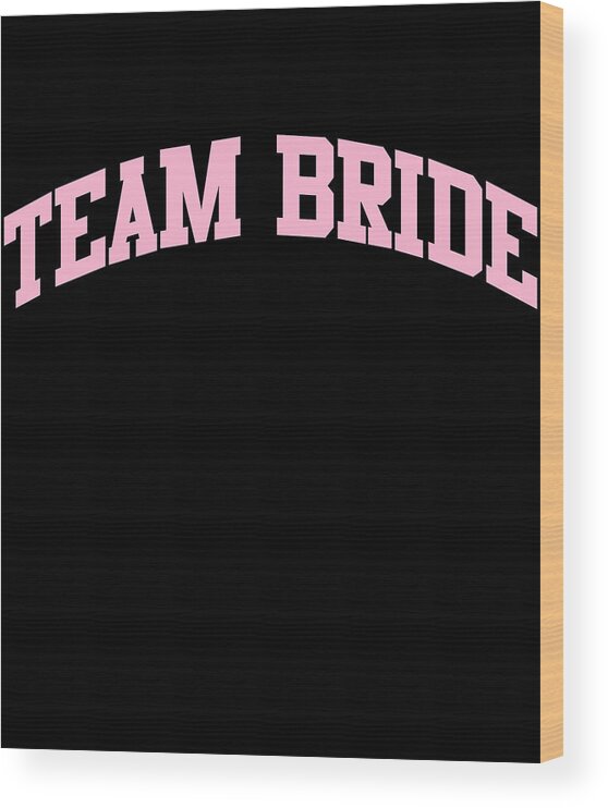 Bridal Party Wood Print featuring the digital art Team Bride Bridal Party by Flippin Sweet Gear