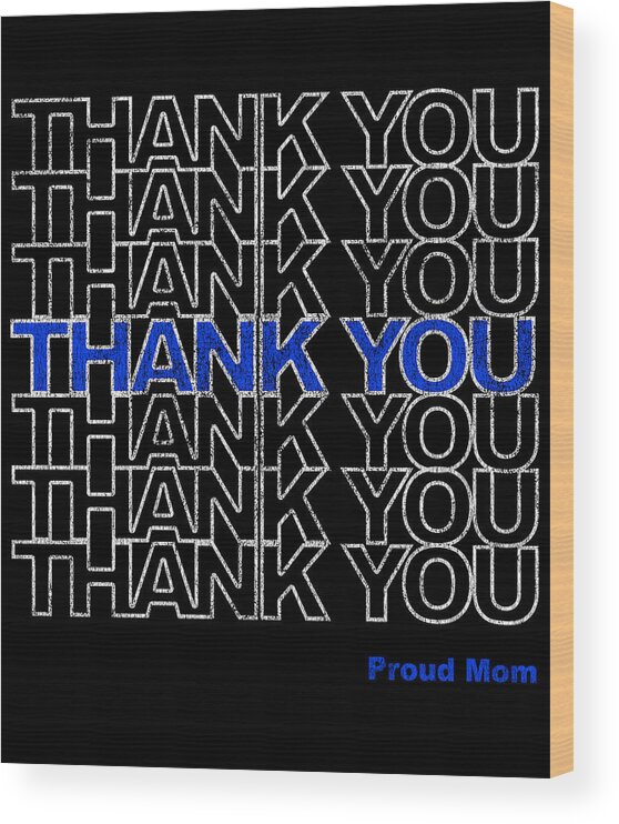 Gifts For Mom Wood Print featuring the digital art Thank You Police Thin Blue Line Proud Mom by Flippin Sweet Gear