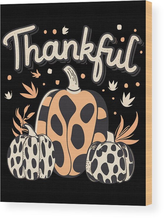 Thanksgiving 2023 Wood Print featuring the digital art Thankful Thanksgiving Fall Vibes by Flippin Sweet Gear