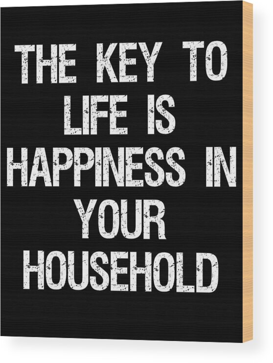 Cool Wood Print featuring the digital art The Key to Life is Happiness in Your Household by Flippin Sweet Gear