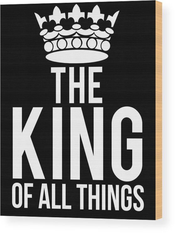 Funny Wood Print featuring the digital art The King Of All Things by Flippin Sweet Gear