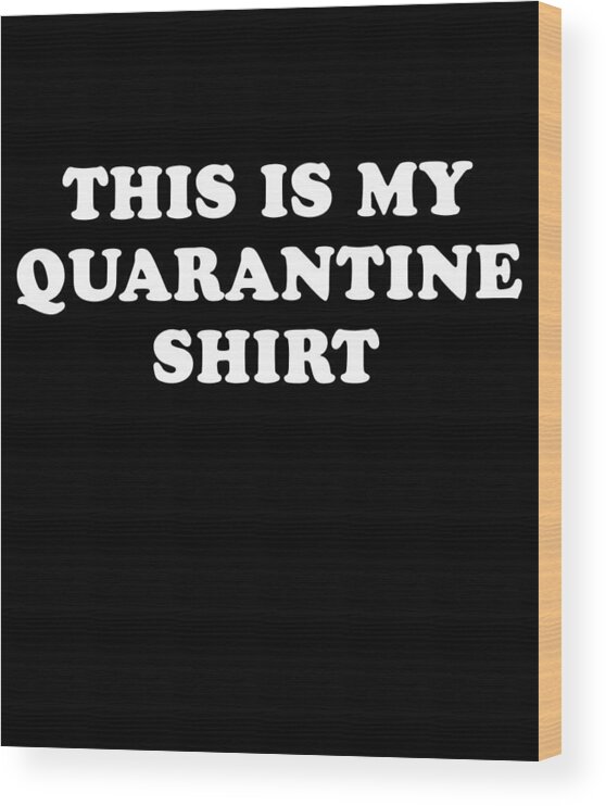 Quarantine Wood Print featuring the digital art This is My Quarantine Shirt by Flippin Sweet Gear