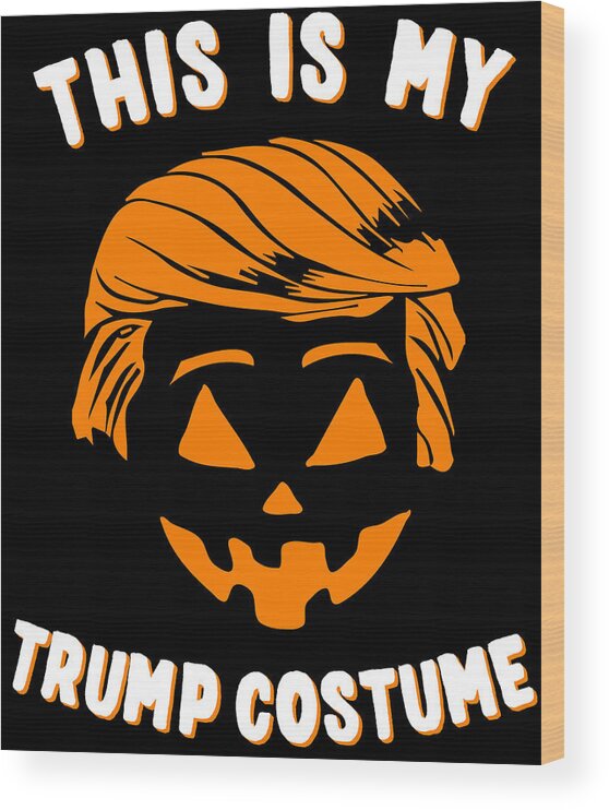 Funny Wood Print featuring the digital art This is My Trump Costume by Flippin Sweet Gear