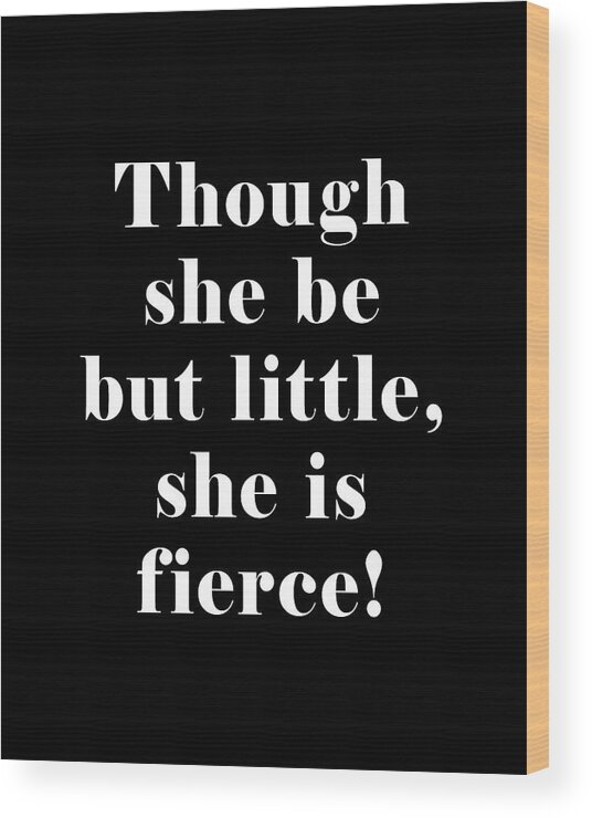 Though She Be But Little Wood Print featuring the digital art Though she be but little she is fierce, William Shakespeare Quote Literature Typography Print1 Black by Studio Grafiikka