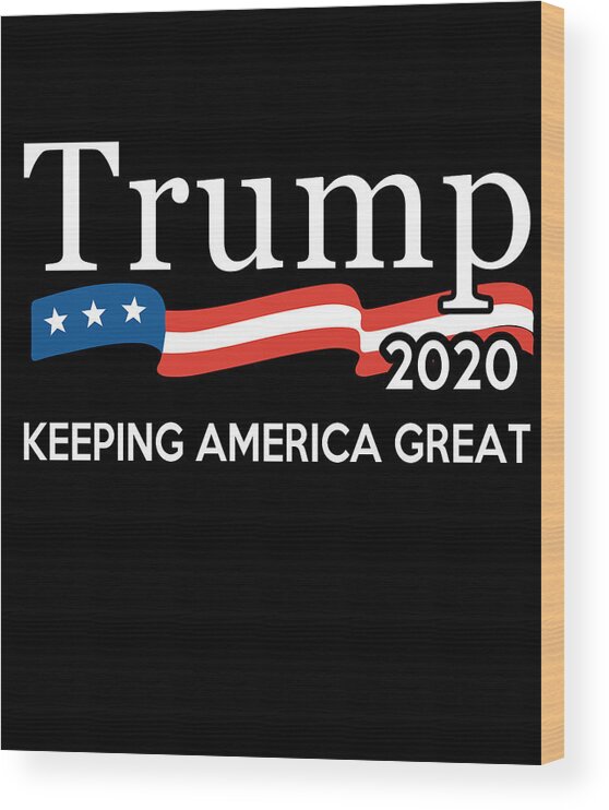 Republican Wood Print featuring the digital art Trump 2020 Keeping America Great by Flippin Sweet Gear