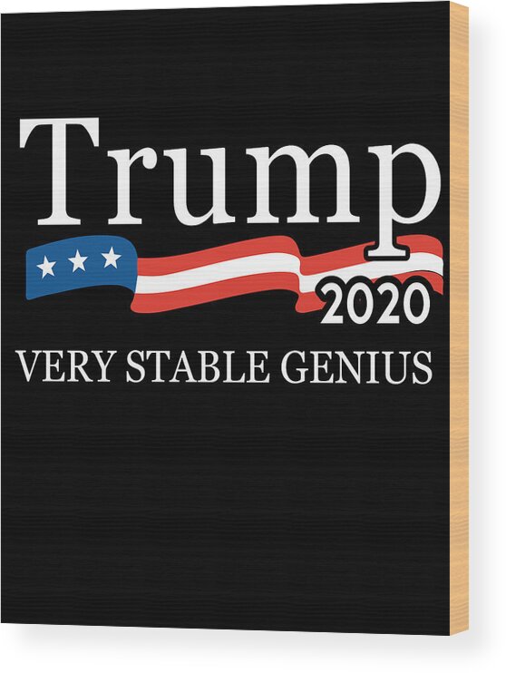 Republican Wood Print featuring the digital art Trump 2020 Very Stable Genius by Flippin Sweet Gear