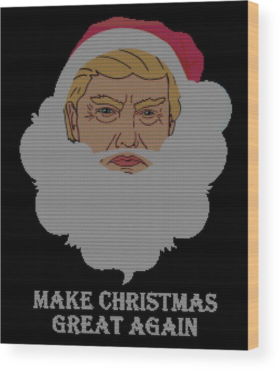 Christmas 2023 Wood Print featuring the digital art Trump Make Christmas Great Again Ugly Christmas by Flippin Sweet Gear
