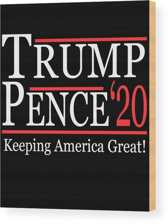 Funny Wood Print featuring the digital art Trump Pence 2020 Keeping America Great by Flippin Sweet Gear