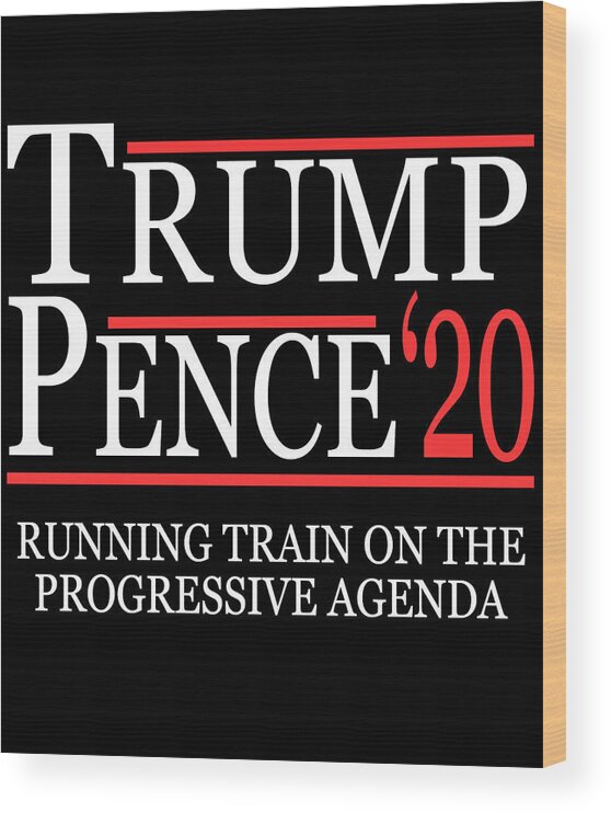 Republican Wood Print featuring the digital art Trump Pence 2020 Running Train on the Progressive Agenda by Flippin Sweet Gear