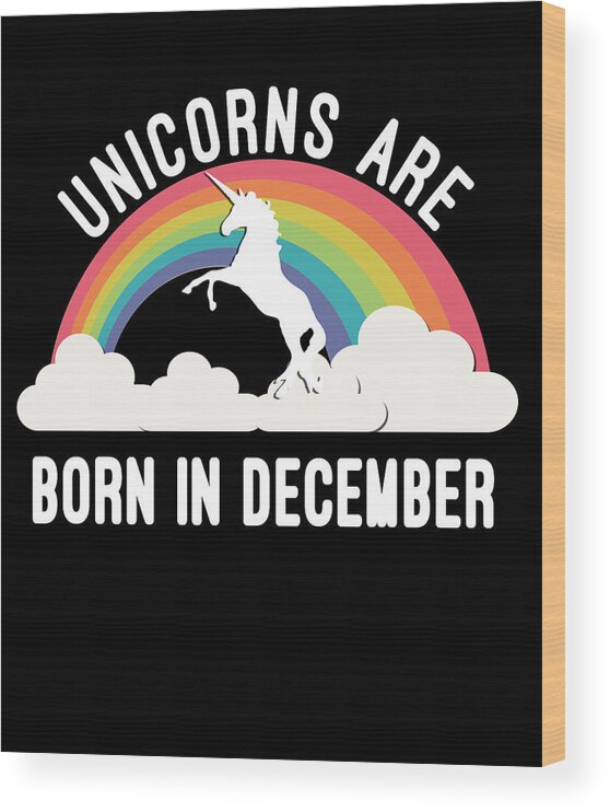 Funny Wood Print featuring the digital art Unicorns Are Born In December by Flippin Sweet Gear