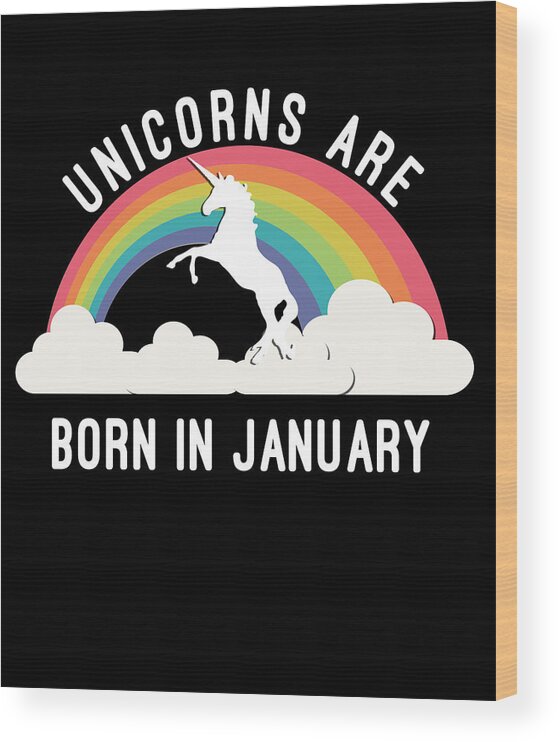 Funny Wood Print featuring the digital art Unicorns Are Born In January by Flippin Sweet Gear