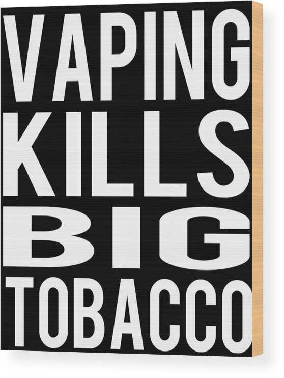 Funny Wood Print featuring the digital art Vaping Kills Big Tobacco by Flippin Sweet Gear
