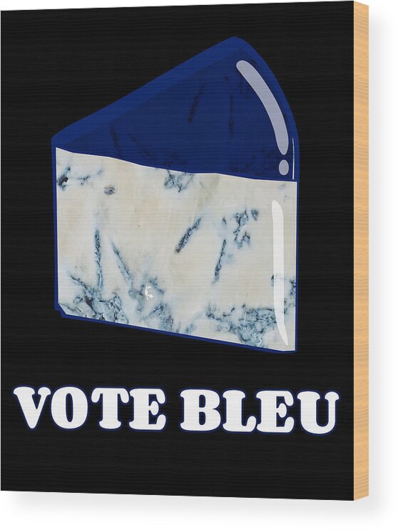 Funny Wood Print featuring the digital art Vote Blue Bleu Cheese by Flippin Sweet Gear