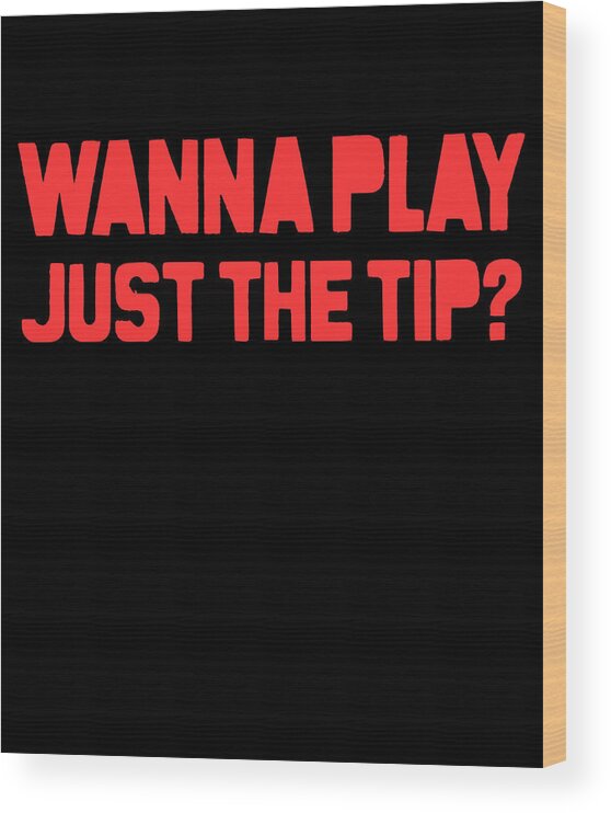 Funny Wood Print featuring the digital art Wanna Play Just The Tip by Flippin Sweet Gear