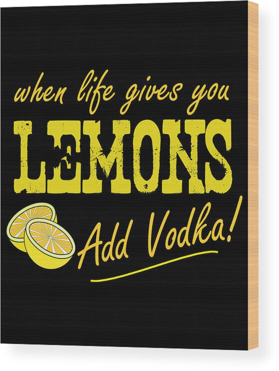 Cool Wood Print featuring the digital art When Life Gives You Lemons Add Vodka by Flippin Sweet Gear